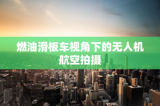 燃油滑板车视角下的无人机航空拍摄