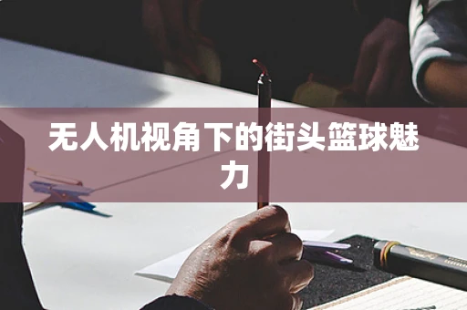 无人机视角下的街头篮球魅力