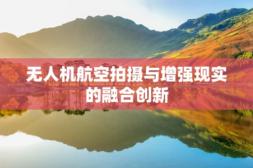 无人机航空拍摄与增强现实的融合创新