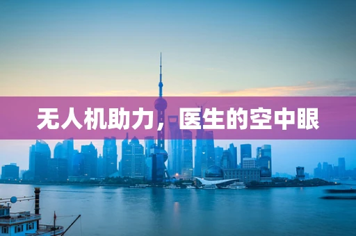 无人机助力，医生的空中眼