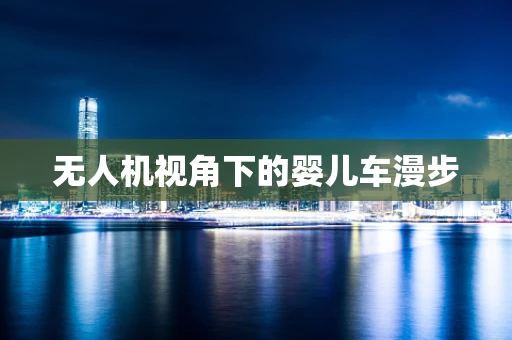 无人机视角下的婴儿车漫步