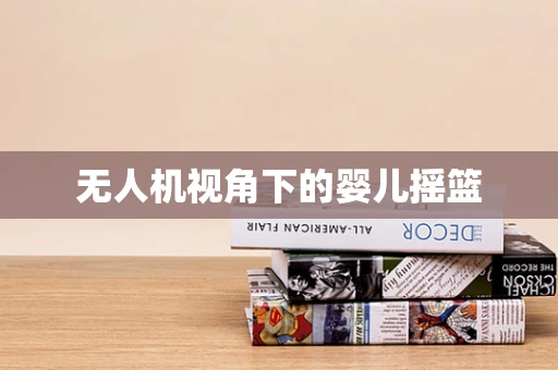 无人机视角下的婴儿摇篮