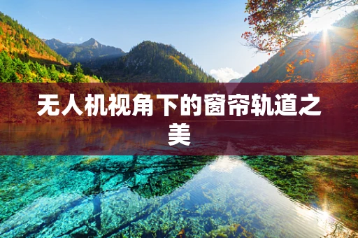 无人机视角下的窗帘轨道之美