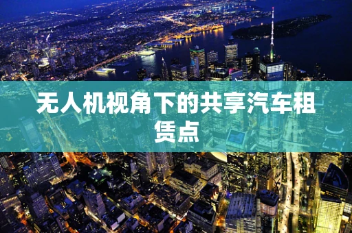 无人机视角下的共享汽车租赁点