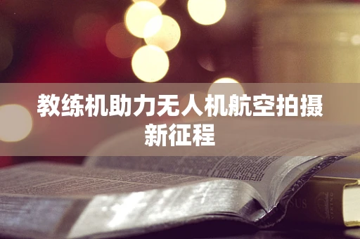 教练机助力无人机航空拍摄新征程