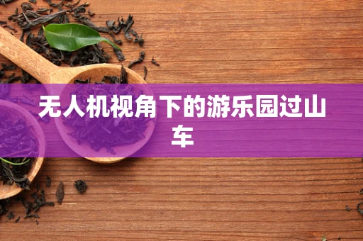 无人机视角下的游乐园过山车