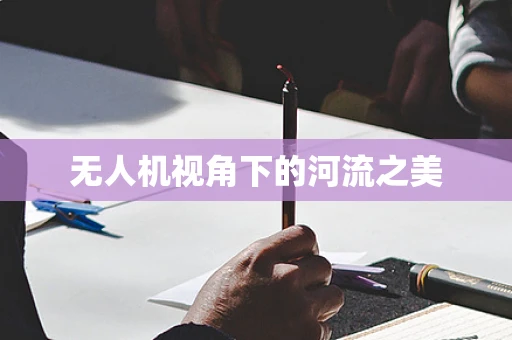 无人机视角下的河流之美