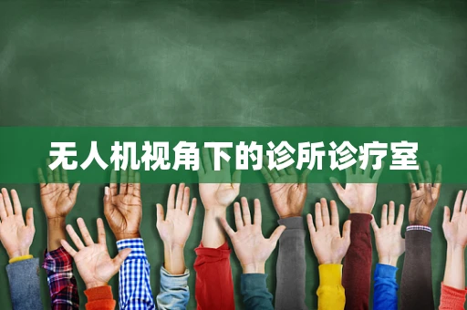 无人机视角下的诊所诊疗室