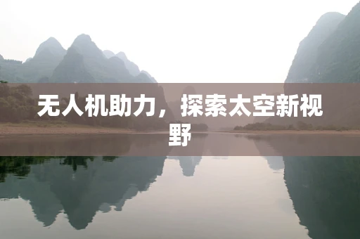 无人机助力，探索太空新视野