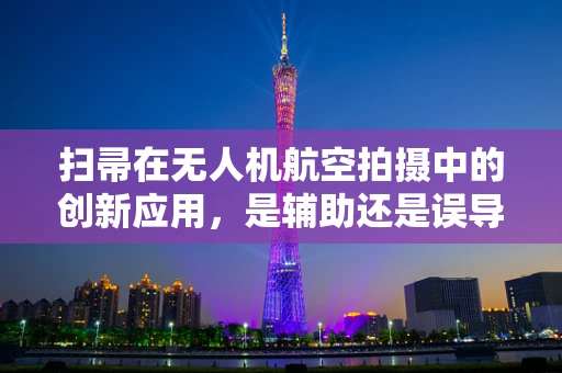 扫帚在无人机航空拍摄中的创新应用，是辅助还是误导？