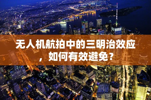 无人机航拍中的三明治效应，如何有效避免？