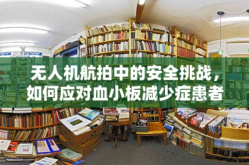 无人机航拍中的安全挑战，如何应对血小板减少症患者的紧急情况？