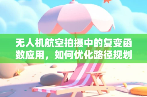 无人机航空拍摄中的复变函数应用，如何优化路径规划以减少信号干扰？