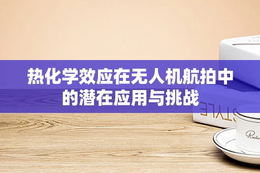 热化学效应在无人机航拍中的潜在应用与挑战