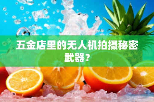 五金店里的无人机拍摄秘密武器？
