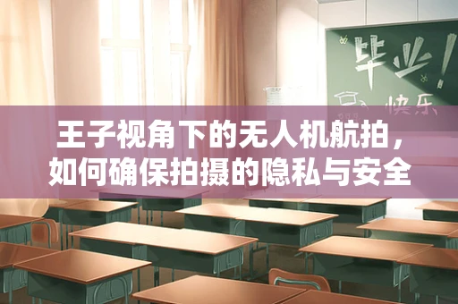 王子视角下的无人机航拍，如何确保拍摄的隐私与安全？