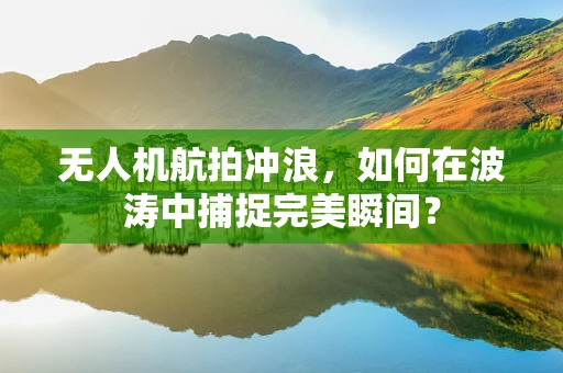 无人机航拍冲浪，如何在波涛中捕捉完美瞬间？