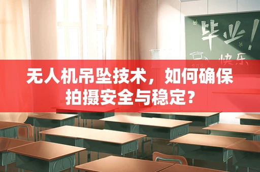无人机吊坠技术，如何确保拍摄安全与稳定？