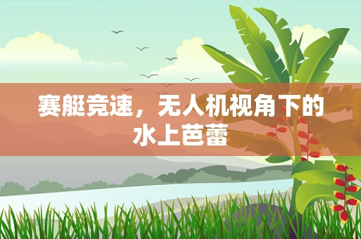赛艇竞速，无人机视角下的水上芭蕾