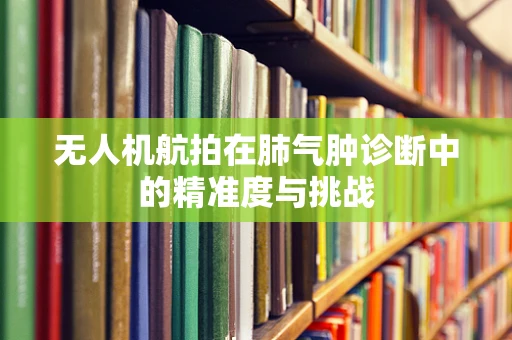 无人机航拍在肺气肿诊断中的精准度与挑战
