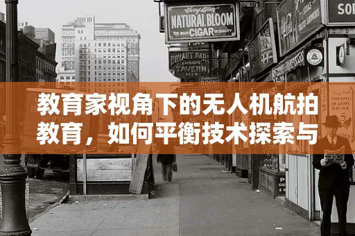 教育家视角下的无人机航拍教育，如何平衡技术探索与安全伦理？