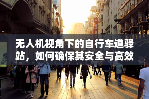 无人机视角下的自行车道驿站，如何确保其安全与高效？