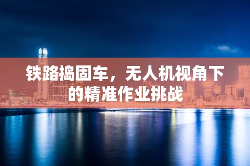 铁路捣固车，无人机视角下的精准作业挑战