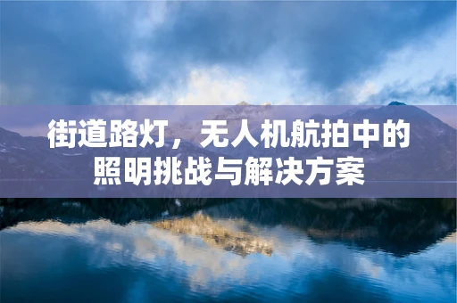 街道路灯，无人机航拍中的照明挑战与解决方案