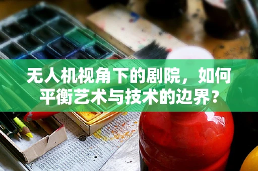 无人机视角下的剧院，如何平衡艺术与技术的边界？