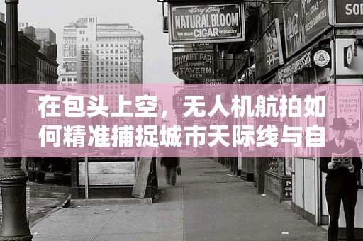 在包头上空，无人机航拍如何精准捕捉城市天际线与自然风光的完美融合？