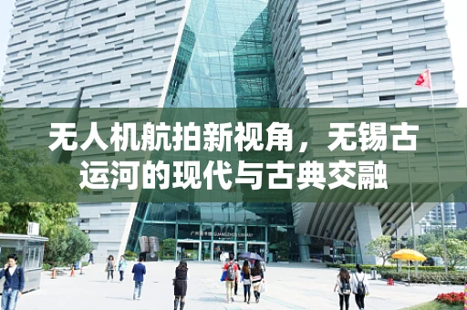 无人机航拍新视角，无锡古运河的现代与古典交融