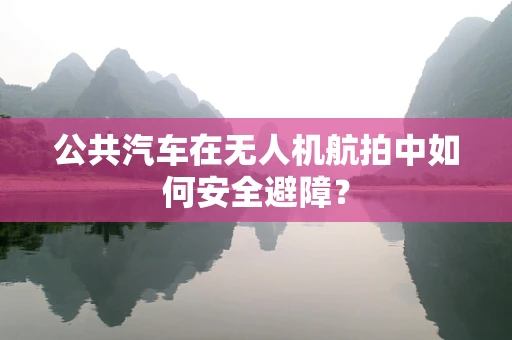 公共汽车在无人机航拍中如何安全避障？