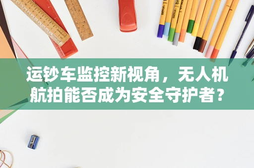 运钞车监控新视角，无人机航拍能否成为安全守护者？