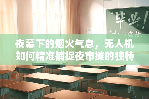 夜幕下的烟火气息，无人机如何精准捕捉夜市摊的独特魅力？
