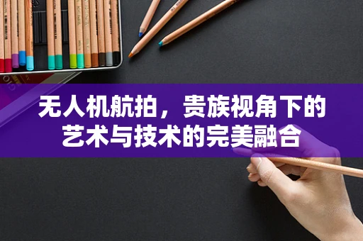 无人机航拍，贵族视角下的艺术与技术的完美融合