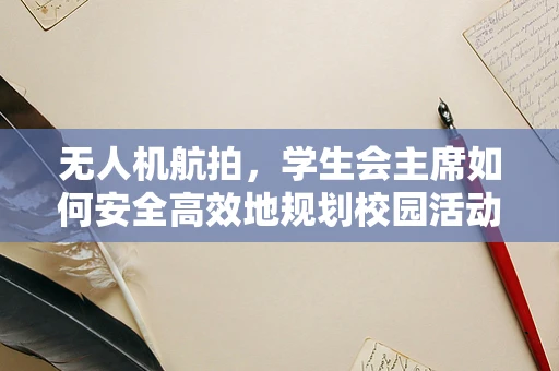 无人机航拍，学生会主席如何安全高效地规划校园活动？