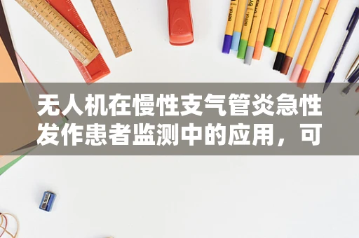 无人机在慢性支气管炎急性发作患者监测中的应用，可行性与挑战