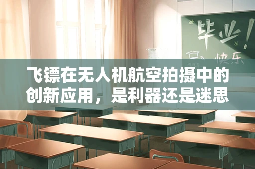 飞镖在无人机航空拍摄中的创新应用，是利器还是迷思？