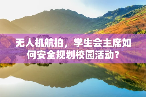 无人机航拍，学生会主席如何安全规划校园活动？