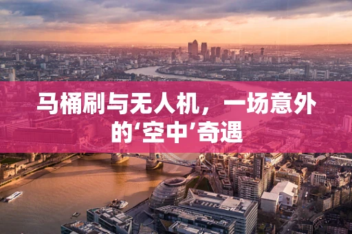 马桶刷与无人机，一场意外的‘空中’奇遇