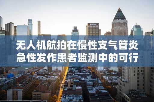无人机航拍在慢性支气管炎急性发作患者监测中的可行性探讨？
