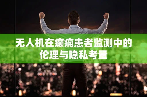 无人机在癫痫患者监测中的伦理与隐私考量
