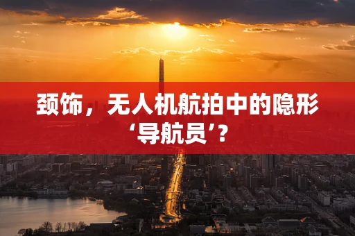 颈饰，无人机航拍中的隐形‘导航员’？
