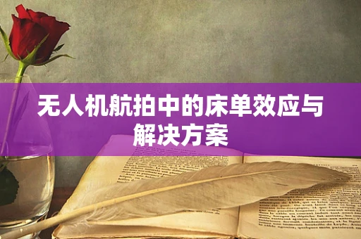 无人机航拍中的床单效应与解决方案