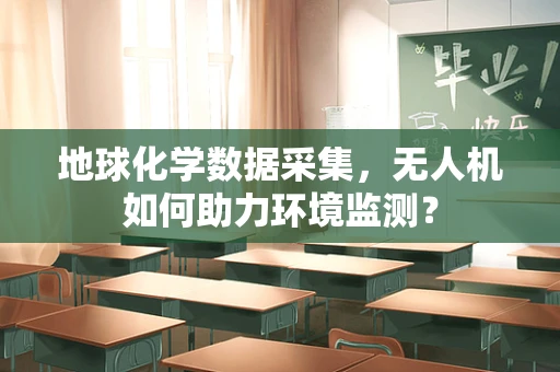 地球化学数据采集，无人机如何助力环境监测？