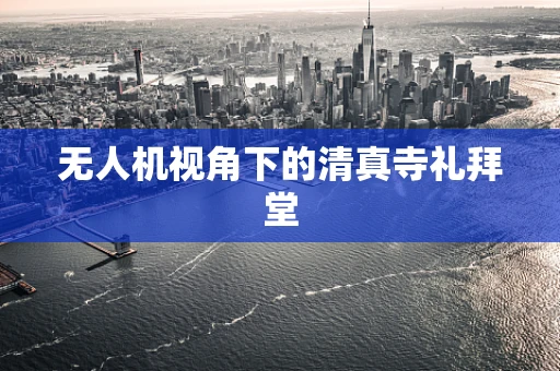 无人机视角下的清真寺礼拜堂