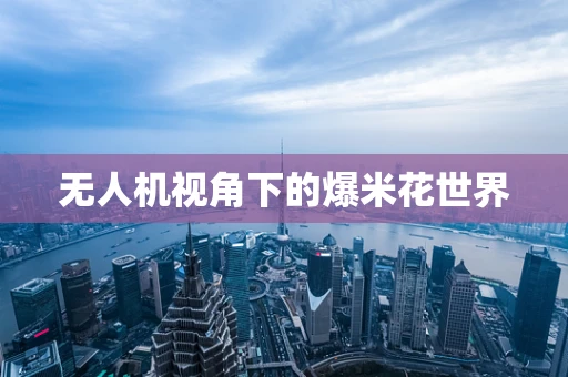 无人机视角下的爆米花世界