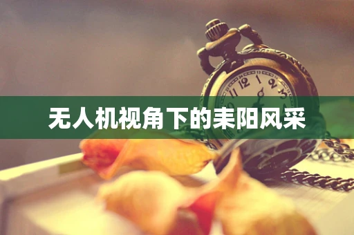 无人机视角下的耒阳风采
