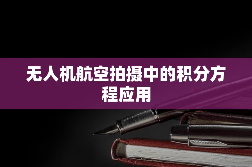 无人机航空拍摄中的积分方程应用