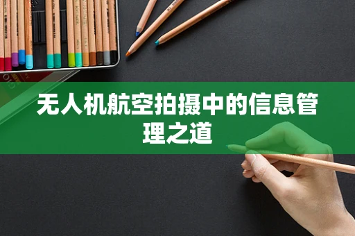 无人机航空拍摄中的信息管理之道